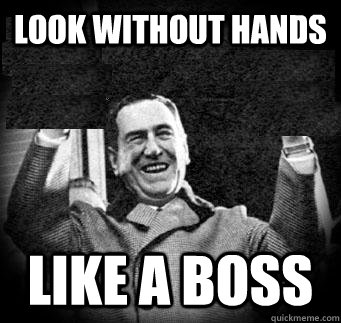 Look Without Hands LIKE A BOSS - Look Without Hands LIKE A BOSS  Peron meme
