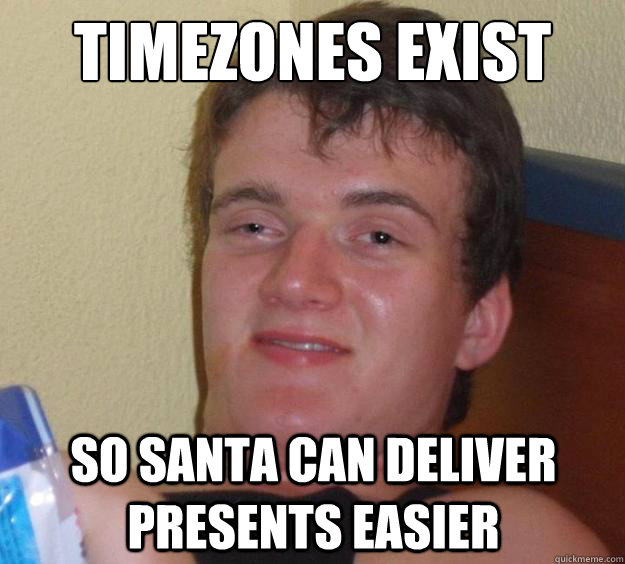 Timezones exist so santa can deliver presents easier  10 Guy