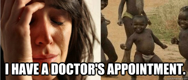 I have a doctor's appointment.  - I have a doctor's appointment.   First world problem third world success