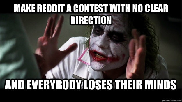 Make Reddit a contest with no clear direction and everybody loses their minds  Joker Mind Loss