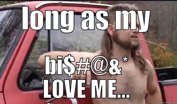 LONG AS MY BI$#@&* LOVE ME... Almost Politically Correct Redneck