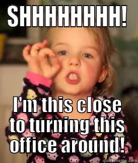 SHHHHHHHH! I'M THIS CLOSE TO TURNING THIS OFFICE AROUND! Misc