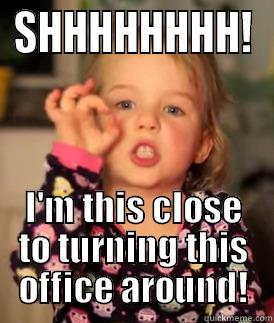 QUIET IN THE OFFICE - SHHHHHHHH! I'M THIS CLOSE TO TURNING THIS OFFICE AROUND! Misc