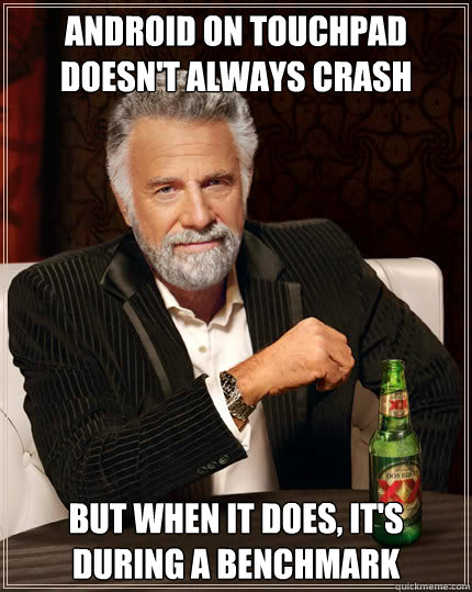 Android on Touchpad doesn't always crash but when it does, it's during a benchmark  Dos Equis man
