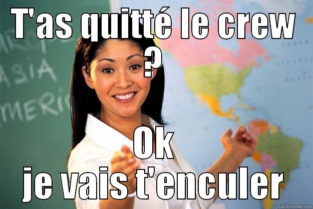 T'AS QUITTÉ LE CREW ? OK JE VAIS T'ENCULER Unhelpful High School Teacher