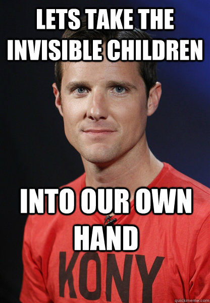 lets take the invisible children into our own hand  Embarrassed Jason Russell