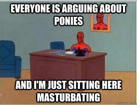 Everyone is arguing about ponies and i'm just sitting here masturbating  Spiderman Desk