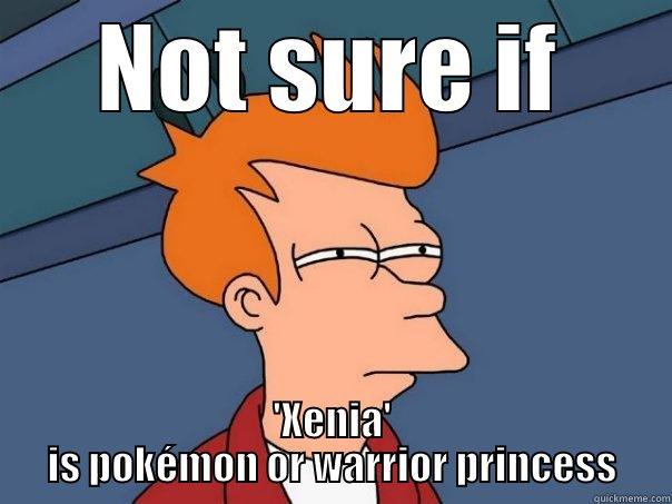 NOT SURE IF 'XENIA' IS POKÉMON OR WARRIOR PRINCESS Futurama Fry