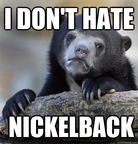 I don't hate  Nickelback  Confession Bear