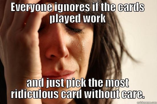 EVERYONE IGNORES IF THE CARDS PLAYED WORK AND JUST PICK THE MOST RIDICULOUS CARD WITHOUT CARE. First World Problems