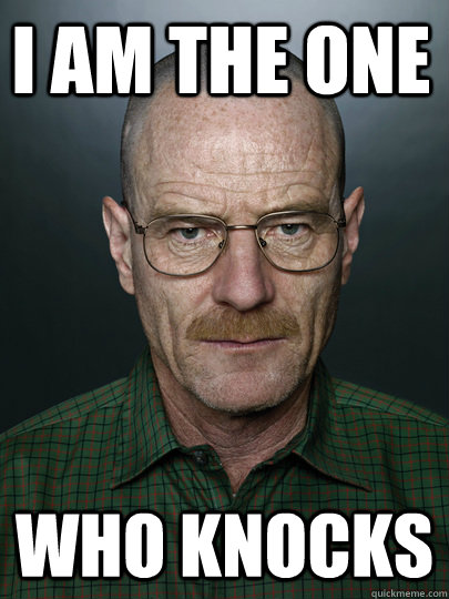 I am the one who knocks   Advice Walter White