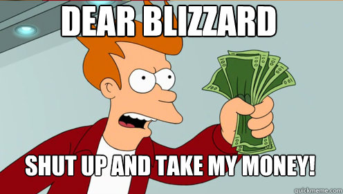 Dear Blizzard Shut up and take my money!  Fry shut up and take my money credit card
