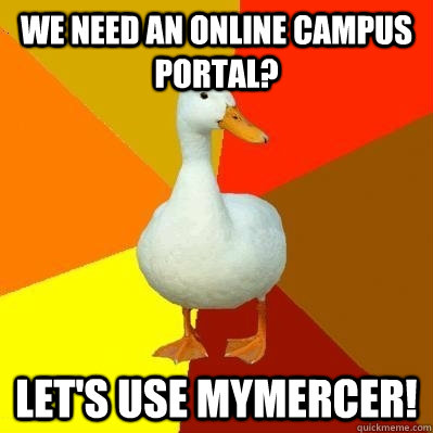 We Need an online campus portal? Let's Use MyMercer!  Tech Impaired Duck