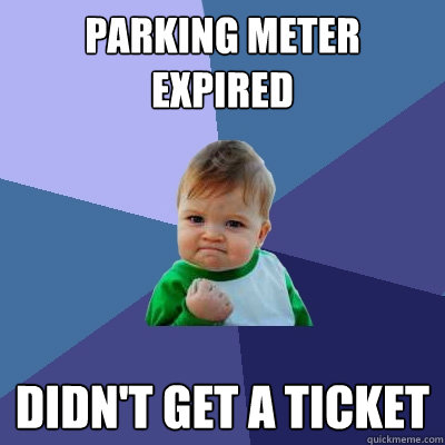 Parking meter expired didn't get a ticket - Parking meter expired didn't get a ticket  Success Kid