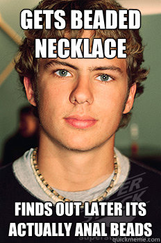 Gets beaded necklace  Finds out later its actually anal beads - Gets beaded necklace  Finds out later its actually anal beads  Necklace