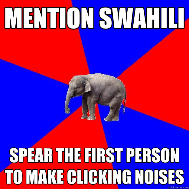 mention swahili spear the first person to make clicking noises - mention swahili spear the first person to make clicking noises  Foreign language elephant