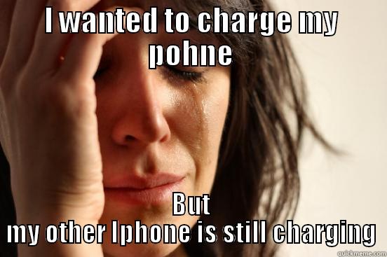 I WANTED TO CHARGE MY POHNE BUT MY OTHER IPHONE IS STILL CHARGING First World Problems