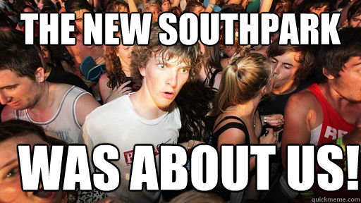 The new southpark was about us!  Sudden Clarity Clarence