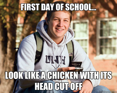 First day of school... Look like a chicken with its head cut off  College Freshman