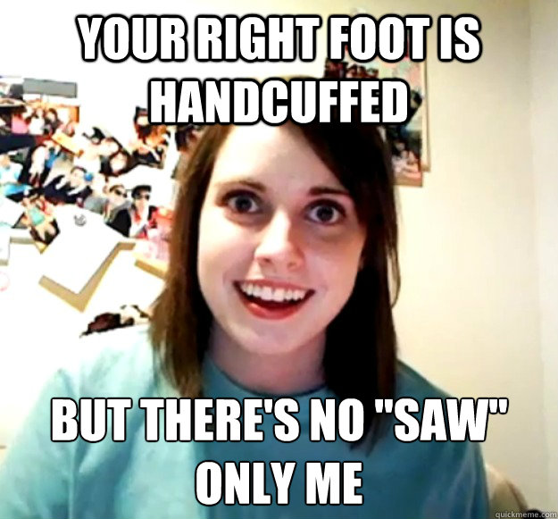 Your right foot is handcuffed But there's no 