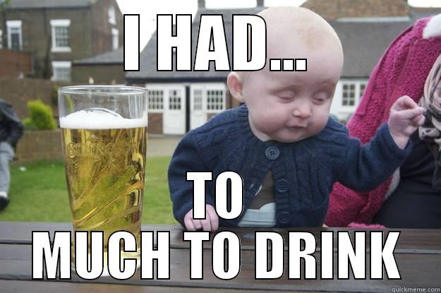 I HAD... TO MUCH TO DRINK drunk baby