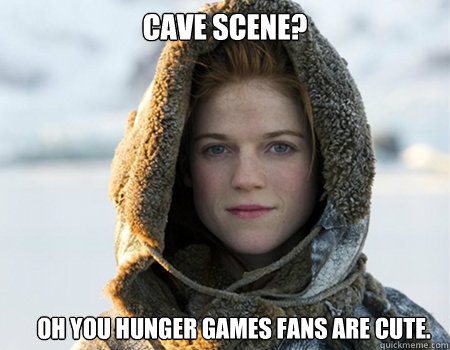 Cave Scene? Oh you Hunger Games fans are cute. - Cave Scene? Oh you Hunger Games fans are cute.  morpheus ygritte