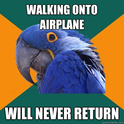 walking onto airplane will never return  Paranoid Parrot