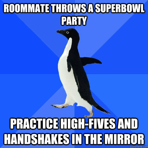 Roommate throws a superbowl party practice high-fives and handshakes in the mirror  Socially Awkward Penguin