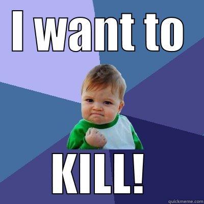 I WANT TO KILL! Success Kid