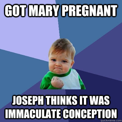 Got mary pregnant Joseph thinks it was immaculate conception  Success Kid