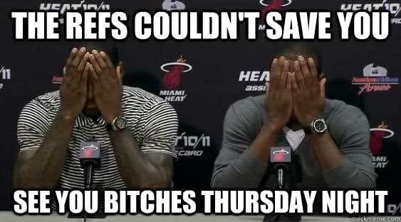 The Refs Couldn't Save You See you bitches Thursday Night  Lebron James