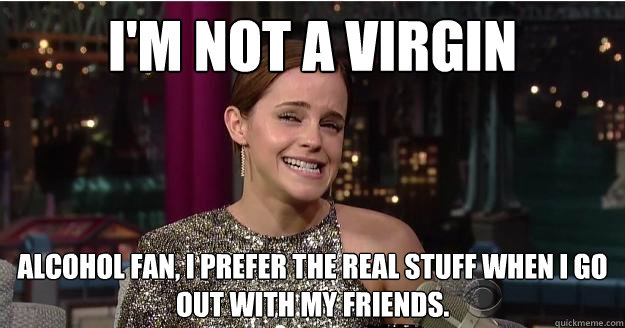 I'm not a virgin alcohol fan, I prefer the real stuff when I go out with my friends.  Emma Watson Troll