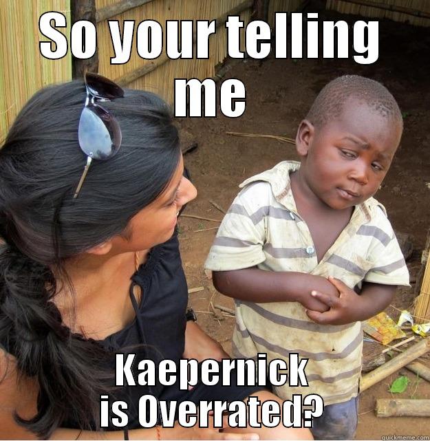SO YOUR TELLING ME KAEPERNICK IS OVERRATED? Skeptical Third World Kid