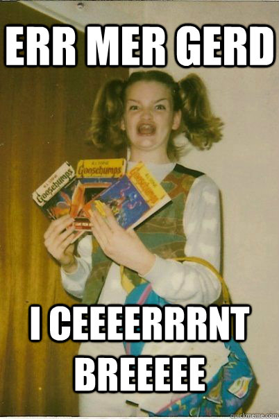 err mer gerd I ceeeerrrnt breeeee - err mer gerd I ceeeerrrnt breeeee  BERKS