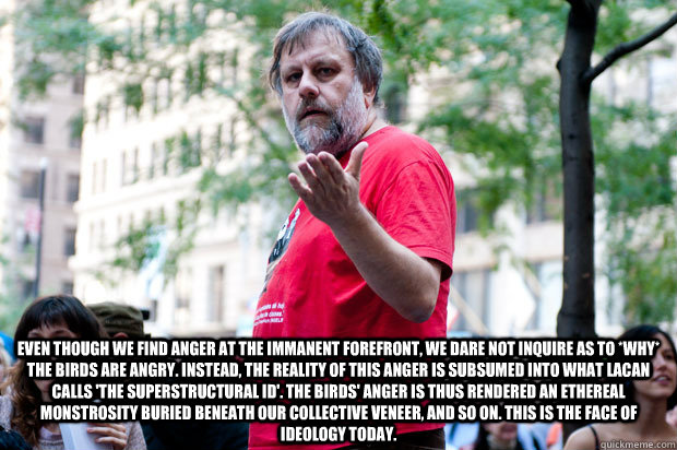  Even though we find anger at the immanent forefront, we dare not inquire as to *why* the Birds are Angry. Instead, the reality of this anger is subsumed into what Lacan calls 'the superstructural id'. The Birds' anger is thus rendered an ethereal monstro  zizek