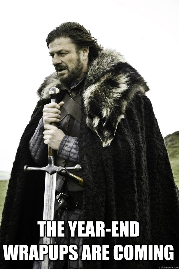  The year-end wrapups are coming -  The year-end wrapups are coming  Winter is coming