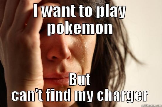 I WANT TO PLAY POKEMON BUT CAN'T FIND MY CHARGER First World Problems