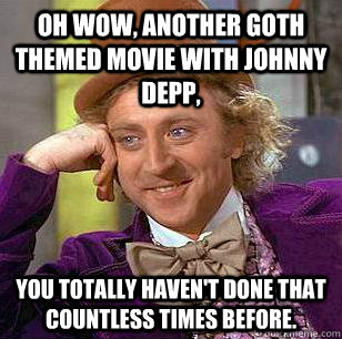 Oh wow, another goth themed movie with Johnny Depp, you totally haven't done that countless times before.  Condescending Wonka