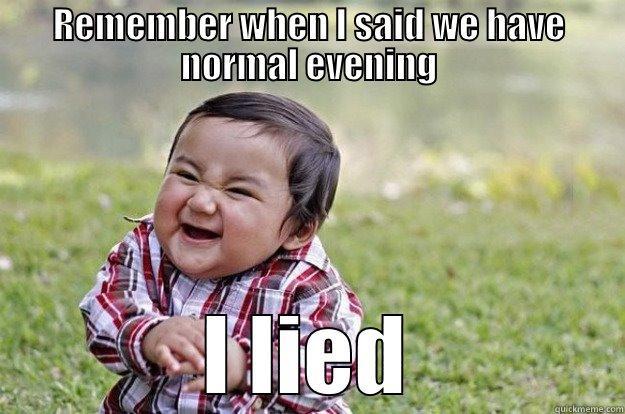 End of days evening comig - REMEMBER WHEN I SAID WE HAVE NORMAL EVENING I LIED Evil Toddler