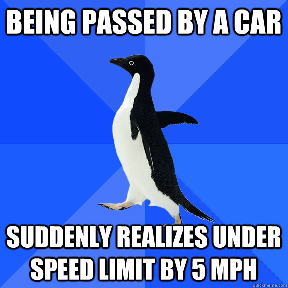 Being passed by a car suddenly realizes under speed limit by 5 MPH  Socially Awkward Penguin