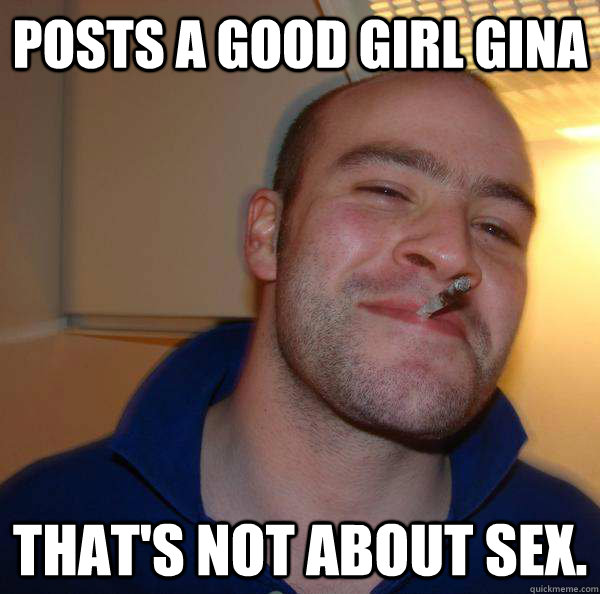 posts a good girl gina that's not about sex. - posts a good girl gina that's not about sex.  Misc