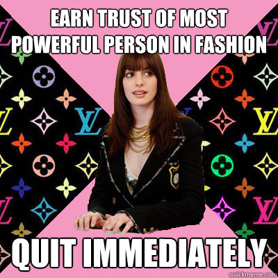 earn trust of most powerful person in fashion quit immediately  