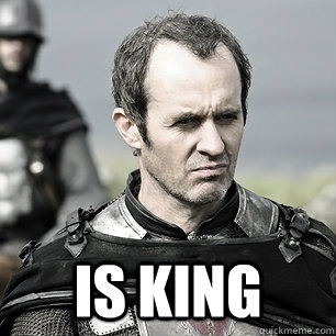  IS king -  IS king  Stannis the Mannis