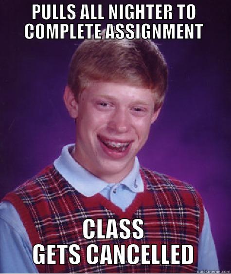PULLS ALL NIGHTER TO COMPLETE ASSIGNMENT CLASS GETS CANCELLED Bad Luck Brian