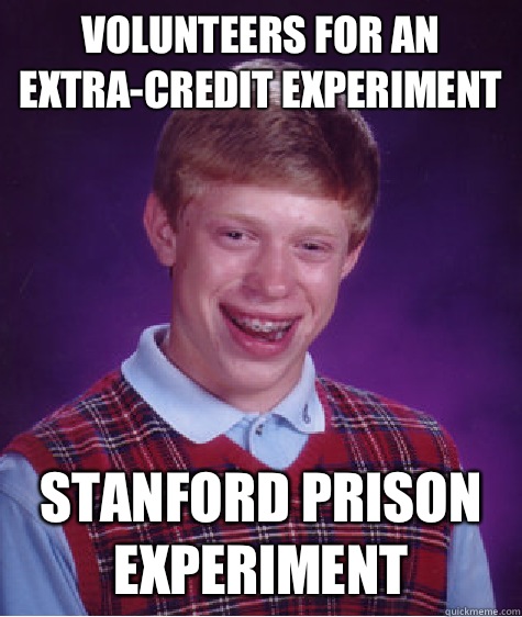 Volunteers for an extra-credit experiment Stanford prison experiment  Bad Luck Brian
