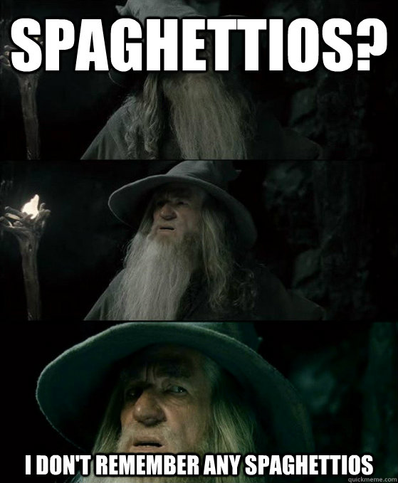 Spaghettios? I don't remember any spaghettios - Spaghettios? I don't remember any spaghettios  Confused Gandalf