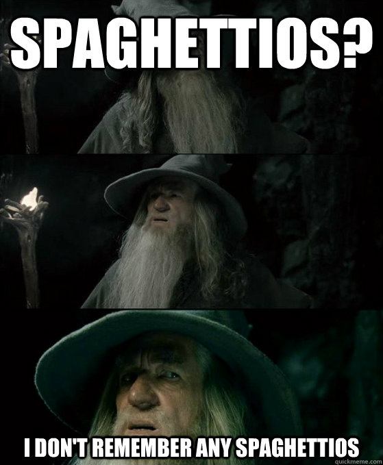 Spaghettios? I don't remember any spaghettios  Confused Gandalf