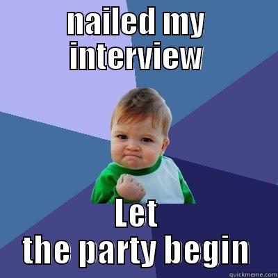 NAILED MY INTERVIEW LET THE PARTY BEGIN Success Kid