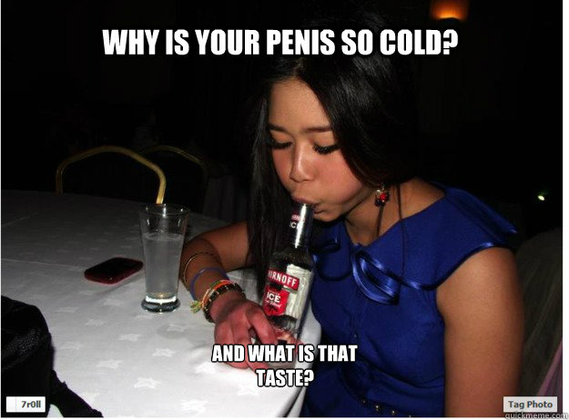 Why is your penis so cold? And what is that taste?  Windy Wendy