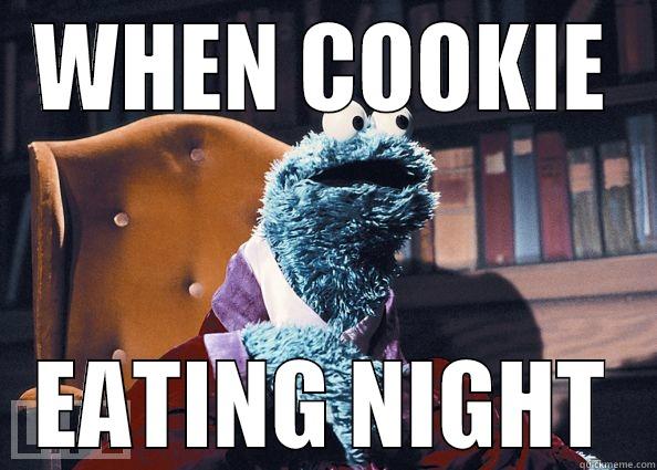 WHEN COOKIE EATING NIGHT Cookie Monster